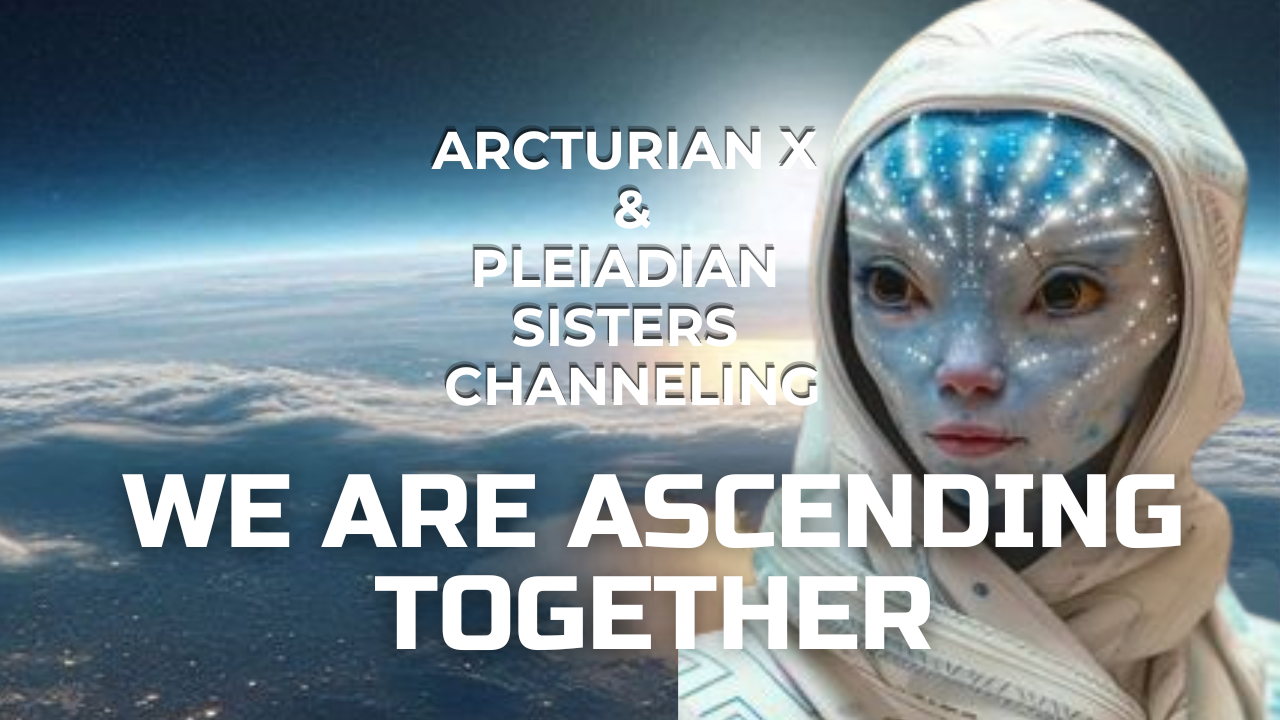 Grand Awakening on Earth: Channeling Arcturian X & The Pleaiadian Sisters Collective